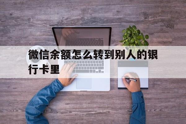 钦州最新微信余额怎么转到别人的银行卡里方法分析(最方便真实的钦州微信余额怎么给别人转到银行卡方法)