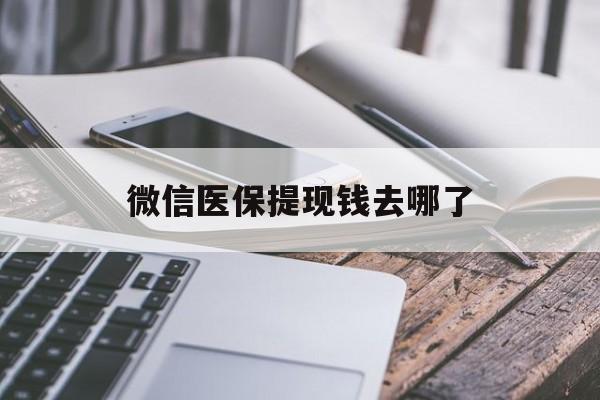 钦州最新微信医保提现钱去哪了方法分析(最方便真实的钦州微信提现到医保卡了怎么办方法)